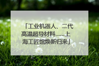 工业机器人、二代高温超导材料……上海工匠馆焕新归来
