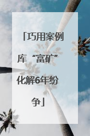巧用案例库“富矿”化解6年纷争