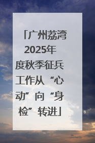 广州荔湾2025年度秋季征兵工作从“心动”向“身检”转进