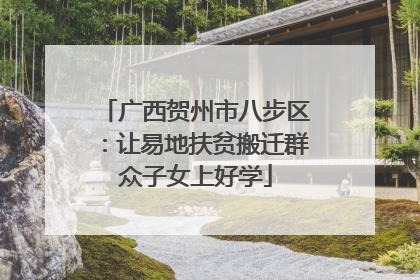 广西贺州市八步区：让易地扶贫搬迁群众子女上好学