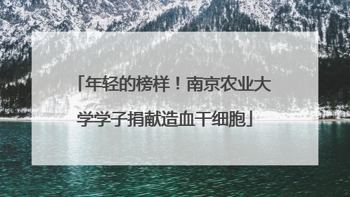 年轻的榜样！南京农业大学学子捐献造血干细胞