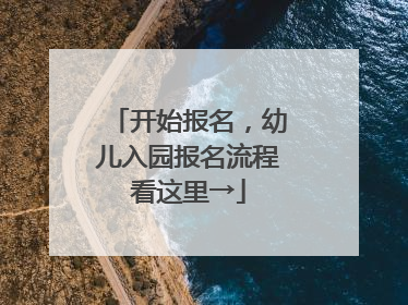 开始报名，幼儿入园报名流程看这里→