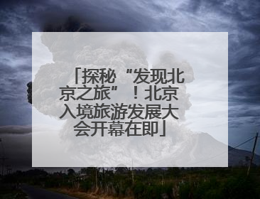 探秘“发现北京之旅”！北京入境旅游发展大会开幕在即