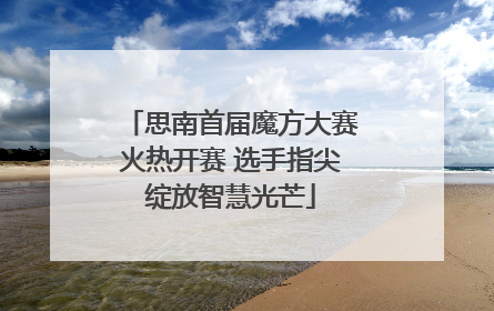 思南首届魔方大赛火热开赛 选手指尖绽放智慧光芒