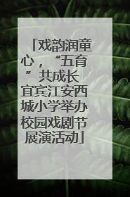 戏韵润童心，“五育”共成长 宜宾江安西城小学举办校园戏剧节展演活动