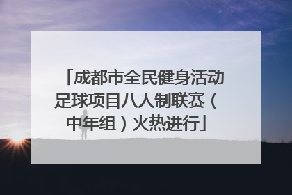成都市全民健身活动足球项目八人制联赛（中年组）火热进行
