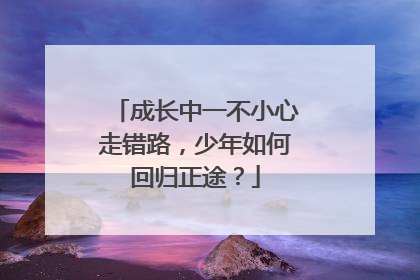 成长中一不小心走错路，少年如何回归正途？