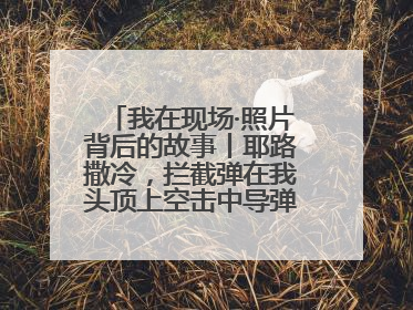 我在现场·照片背后的故事丨耶路撒冷，拦截弹在我头顶上空击中导弹，碎片四射