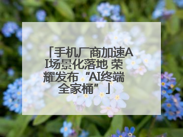 手机厂商加速AI场景化落地 荣耀发布“AI终端全家桶”