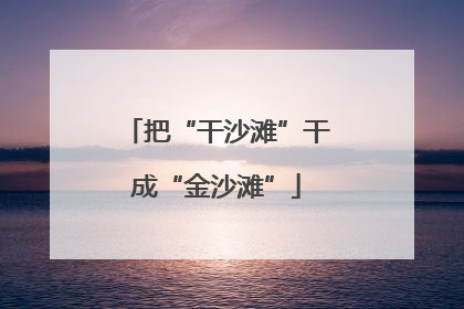 把“干沙滩”干成“金沙滩”