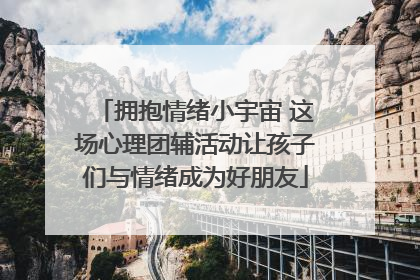 拥抱情绪小宇宙 这场心理团辅活动让孩子们与情绪成为好朋友