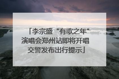 李宗盛“有歌之年”演唱会郑州站即将开唱 交警发布出行提示