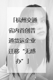 杭州交通省内首创普通货运企业迁移“无感办”