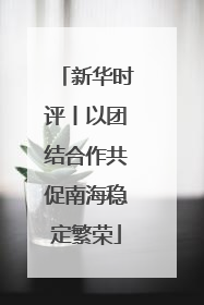 新华时评丨以团结合作共促南海稳定繁荣