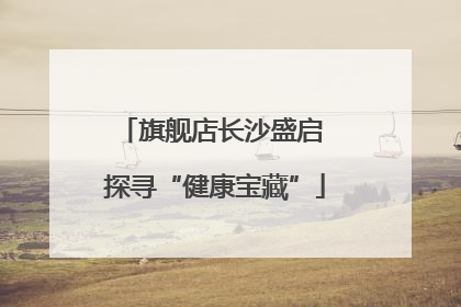 旗舰店长沙盛启 探寻“健康宝藏”