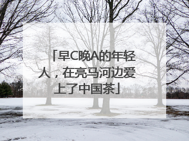 早C晚A的年轻人，在亮马河边爱上了中国茶