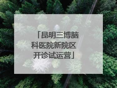 昆明三博脑科医院新院区开诊试运营
