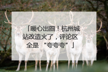 暖心出圈！杭州城站改造火了，评论区全是 “夸夸夸”