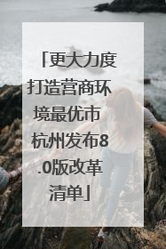 更大力度打造营商环境最优市 杭州发布8.0版改革清单