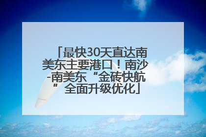 最快30天直达南美东主要港口！南沙-南美东“金砖快航”全面升级优化