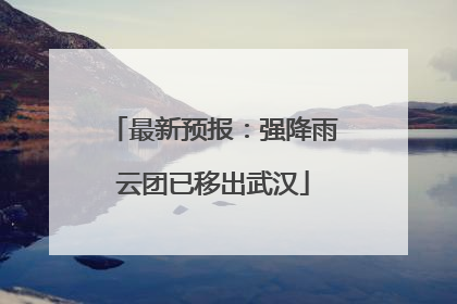 最新预报：强降雨云团已移出武汉