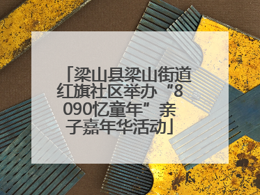 梁山县梁山街道红旗社区举办“8090忆童年”亲子嘉年华活动