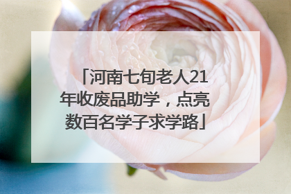 河南七旬老人21年收废品助学，点亮数百名学子求学路