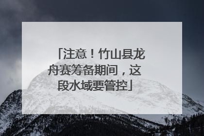 注意！竹山县龙舟赛筹备期间，这段水域要管控