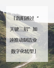 洛阳通过“关键三招”加速推动制造业数字化转型