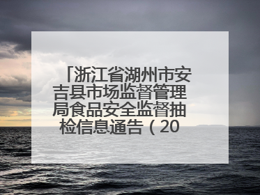浙江省湖州市安吉县市场监督管理局食品安全监督抽检信息通告（2025年第4期）
