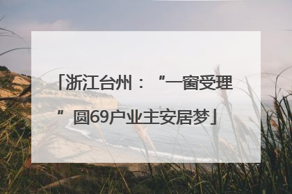 浙江台州：“一窗受理”圆69户业主安居梦