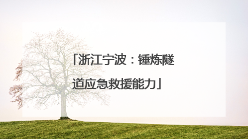 浙江宁波：锤炼隧道应急救援能力