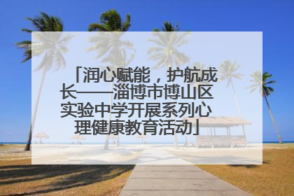 润心赋能，护航成长——淄博市博山区实验中学开展系列心理健康教育活动