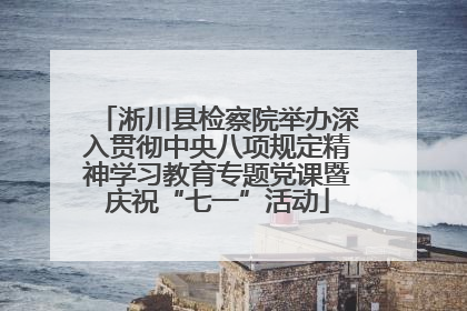淅川县检察院举办深入贯彻中央八项规定精神学习教育专题党课暨庆祝“七一”活动