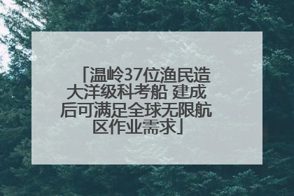 温岭37位渔民造大洋级科考船 建成后可满足全球无限航区作业需求