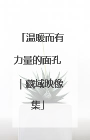 温暖而有力量的面孔｜藏域映像集
