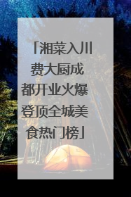 湘菜入川 费大厨成都开业火爆登顶全城美食热门榜