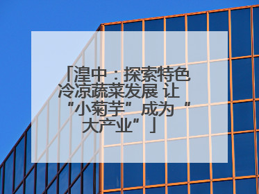 湟中：探索特色冷凉蔬菜发展 让“小菊芋”成为“大产业”