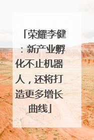 荣耀李健：新产业孵化不止机器人，还将打造更多增长曲线