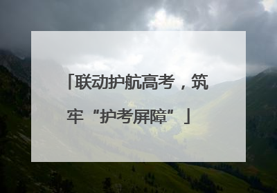 联动护航高考，筑牢“护考屏障”