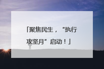 聚焦民生，“执行攻坚月”启动！