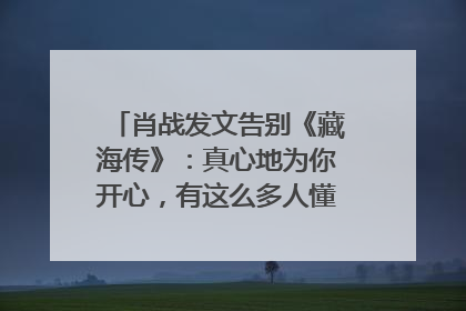 肖战发文告别《藏海传》：真心地为你开心，有这么多人懂你，导演回应“是否有第二季”