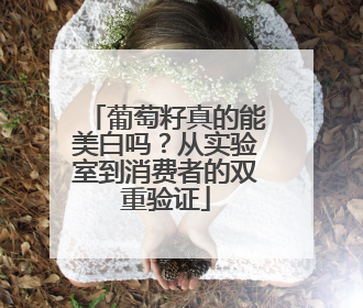 葡萄籽真的能美白吗？从实验室到消费者的双重验证