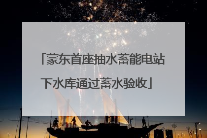 蒙东首座抽水蓄能电站下水库通过蓄水验收