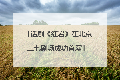 话剧《红岩》在北京二七剧场成功首演