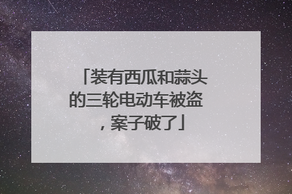 装有西瓜和蒜头的三轮电动车被盗，案子破了