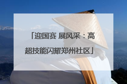 迎国赛 展风采：高超技能闪耀郑州社区