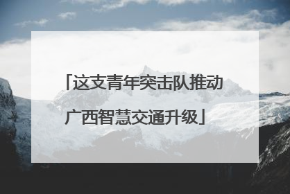 这支青年突击队推动广西智慧交通升级