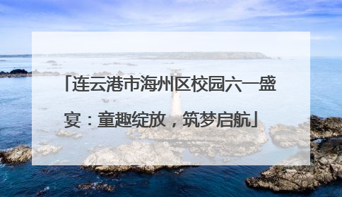 连云港市海州区校园六一盛宴：童趣绽放，筑梦启航