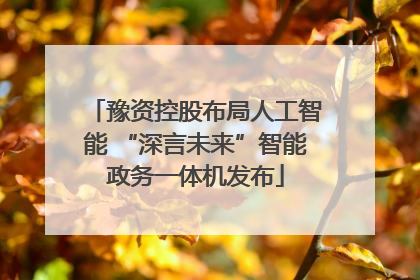 豫资控股布局人工智能 “深言未来”智能政务一体机发布